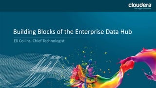 Building Blocks of the Enterprise Data Hub
Eli Collins, Chief Technologist

1

©2014 Cloudera, Inc. All rights reserved.

 