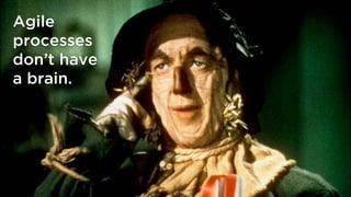 @lissijean#LAScot16
Agile
processes
don’t have
a brain.
 