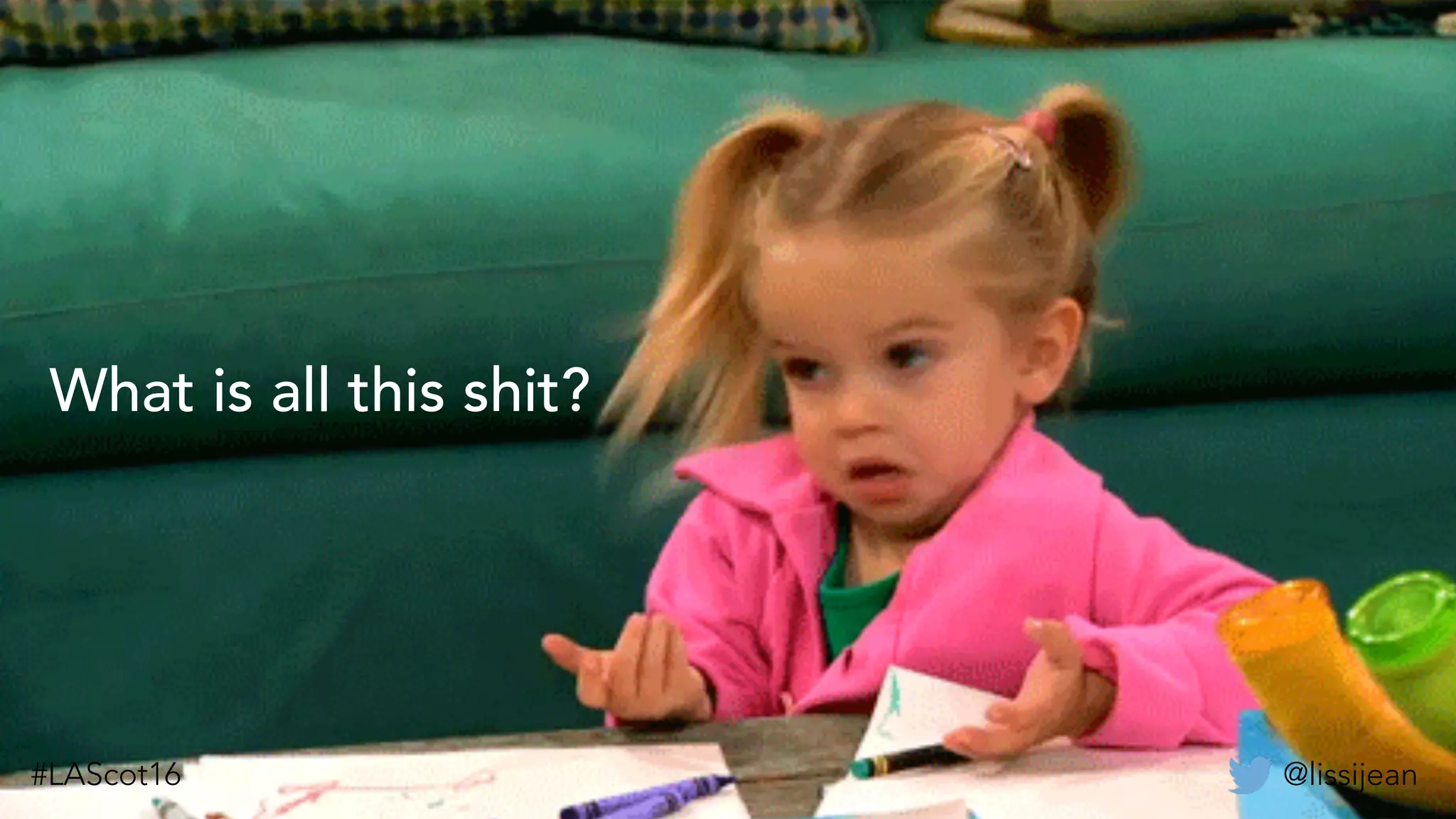 What is all this shit?
@lissijean#LAScot16
 