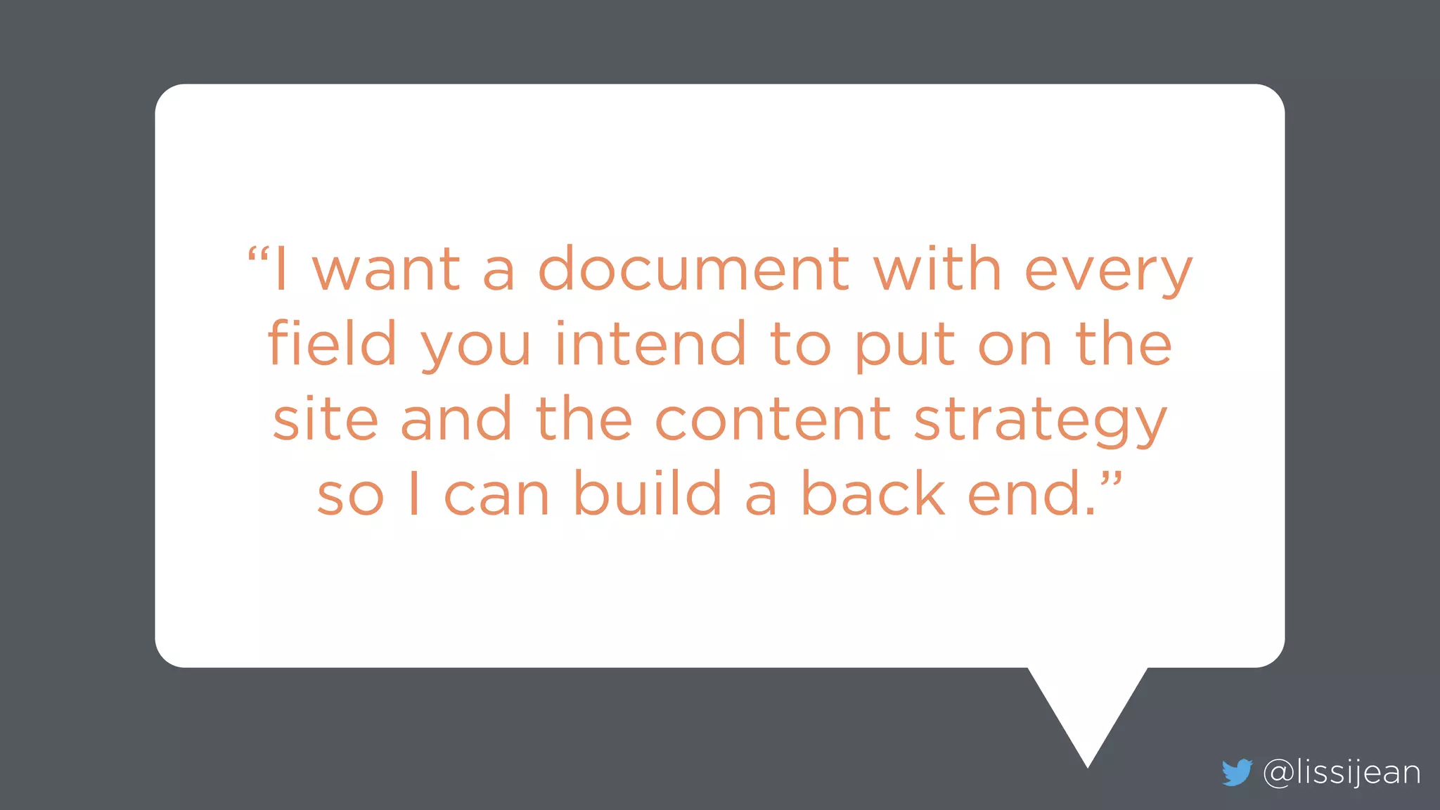 @lissijean
“I want a document with every
field you intend to put on the
site and the content strategy
so I can build a back end.”
 