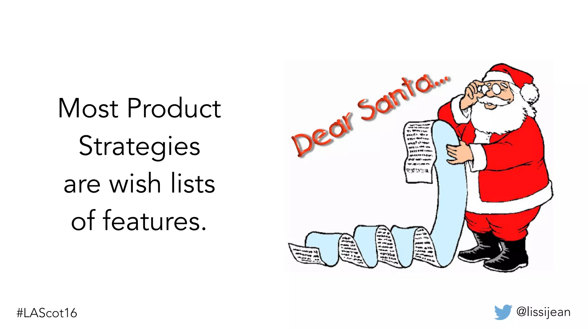 @lissijean
Most Product
Strategies
are wish lists
of features.
 