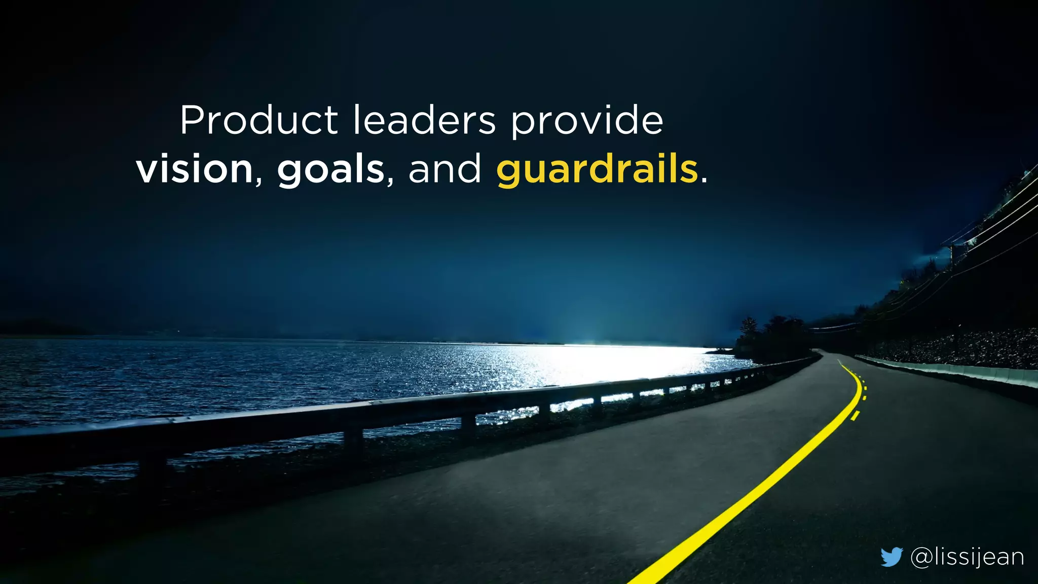 @lissijean
Product leaders provide
vision, goals, and guardrails.
@lissijean
 
