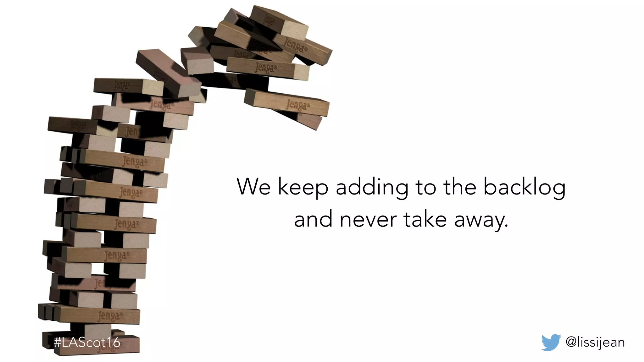 @lissijean
We keep adding to the backlog
and never take away.
 