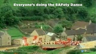 @lissijean
Everyone’s doing the SAFety Dance
@lissijean
 