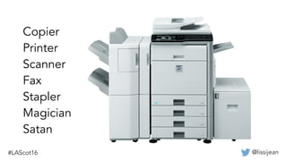 @lissijean
Copier
Printer
Scanner
Fax
Stapler
Magician
Satan
 