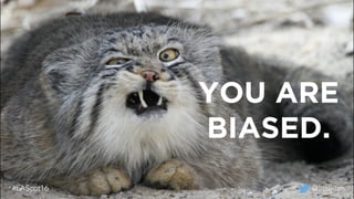 YOU ARE
BIASED.
@lissijean#LAScot16
 