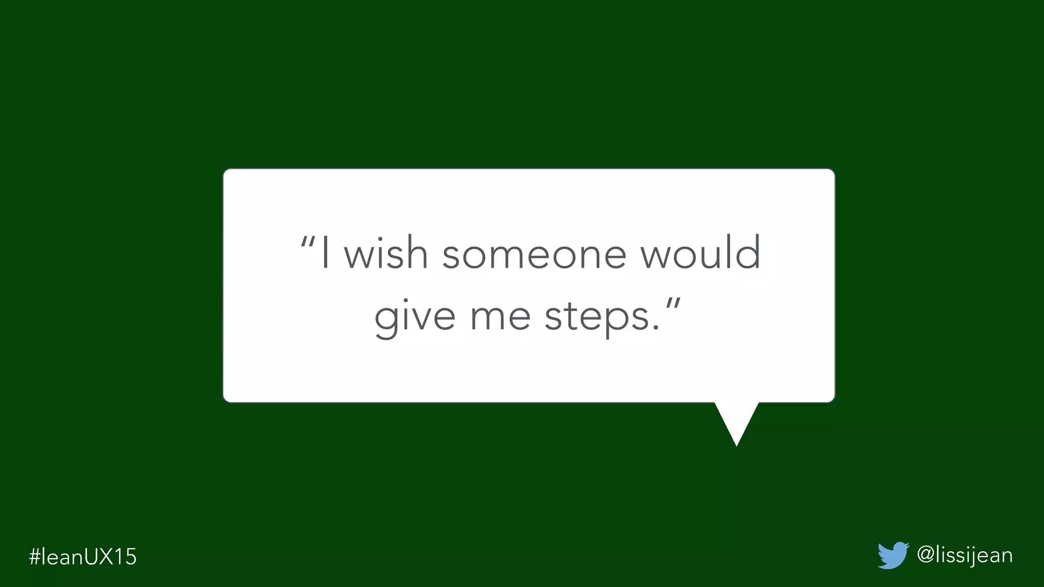 @lissijean#leanUX15
“I wish someone would
give me steps.”
 