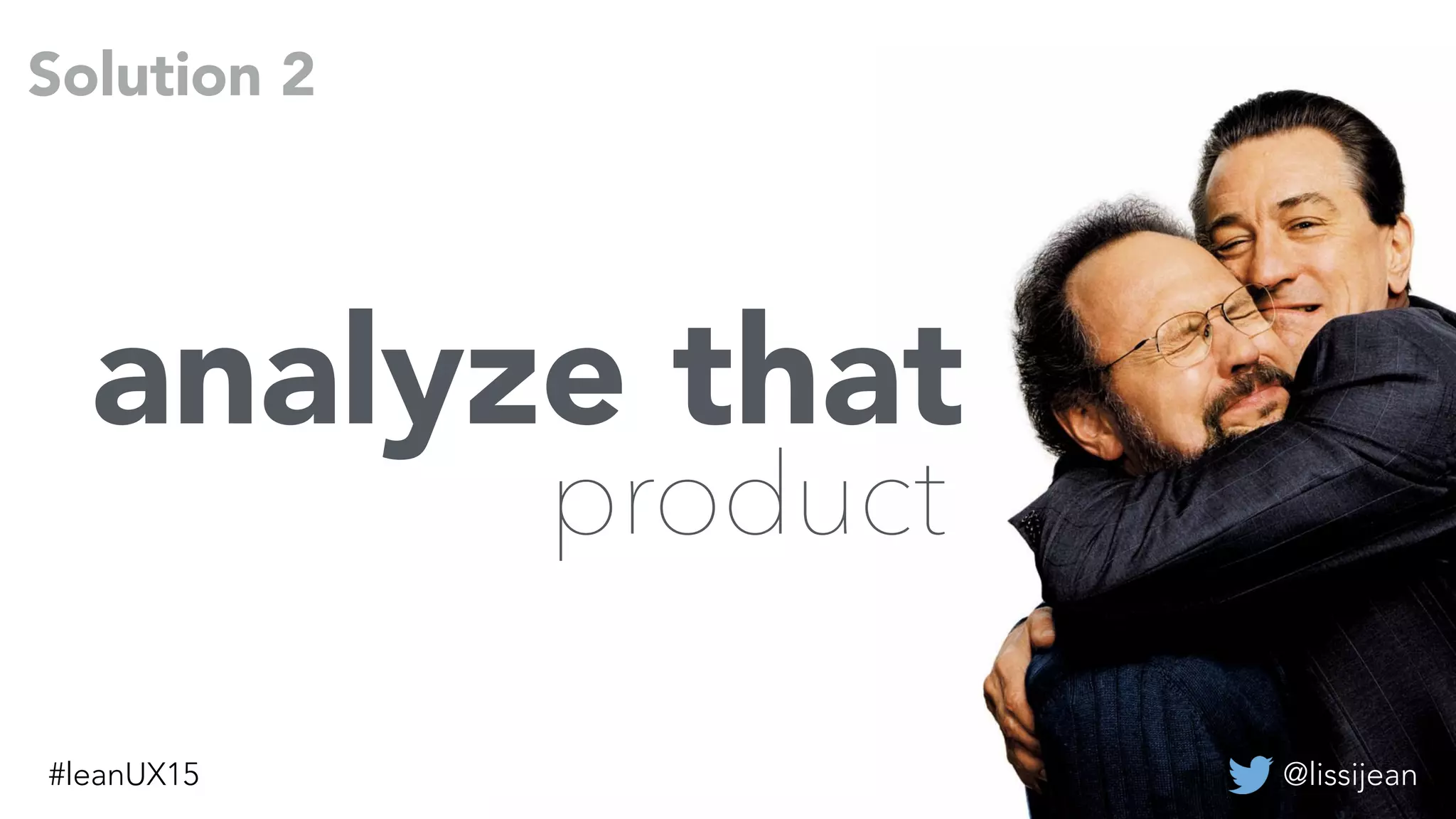 @lissijean#leanUX15
analyze that
product
@lissijean#leanUX15
Solution 2
 