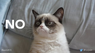 @lissijean#leanUX15 @lissijean#leanUX15
NO
 