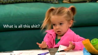 What is all this shit?
@lissijean#leanUX15
 