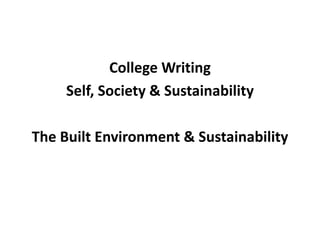 College Writing
Self, Society & Sustainability
The Built Environment & Sustainability
 