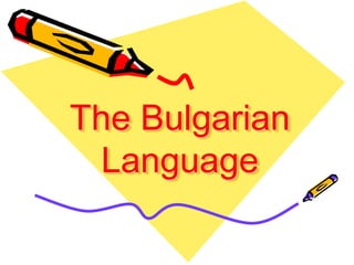 The Bulgarian
 Language
 