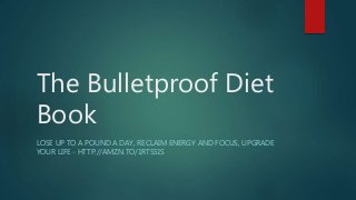The Bulletproof Diet 
Book 
LOSE UP TO A POUND A DAY, RECLAIM ENERGY AND FOCUS, UPGRADE 
YOUR LIFE - HTTP://AMZN.TO/1RTSSIS 
 