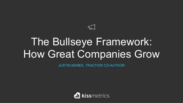 The Bullseye Framework:
How Great Companies Grow
JUSTIN MARES, TRACTION CO-AUTHOR
 