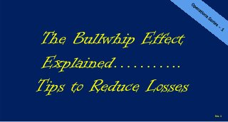 The Bullwhip Effect
Explained………..
Tips to Reduce Losses
No. 1
 