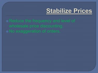 Reduce the frequency and level of
wholesale price discounting.
No exaggeration of orders.
 