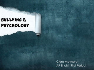 Bullying &
Psychology




             Clara Maynard
             AP English First Period
 