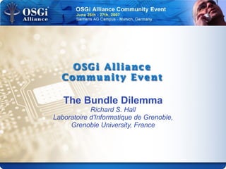 The Bundle Dilemma
Richard S. Hall
Laboratoire d'Informatique de Grenoble,
Grenoble University, France
 