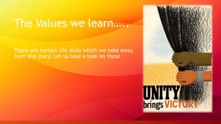 The Values we learn…..
There are certain life skills which we take away
from this story. Let us take a look on those
 
