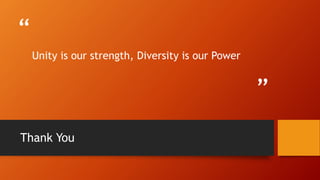“
”
Unity is our strength, Diversity is our Power
Thank You
 