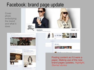 Facebook: brand page update
Cover
photo
embodying
the brand
and what it
does




                      Posting content as if it were a
                      paper. Making use of the new
                      brand pages updates, Highlight,
                      Starred stories
 