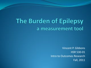 Vincent P. Gibbons
                HSR 530-01
Intro to Outcomes Research
                   Fall, 2011
 