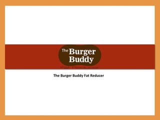 The Burger Buddy Fat Reducer 