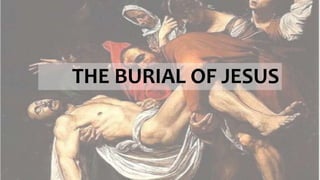 THE BURIAL OF JESUS
 