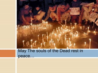 May The souls of the Dead rest in
peace…
 