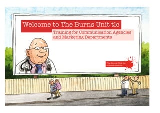 Welcome to The Burns Unit tlc
Training for Communication Agencies
and Marketing Departments
 