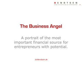 The Business Angel

    A portrait of the most
important financial source for
entrepreneurs with potential.


           JanBendtsen.dk
 