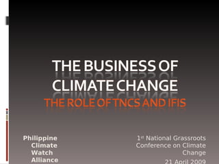 Philippine   1st National Grassroots
  Climate    Conference on Climate
  Watch                      Change
  Alliance
 