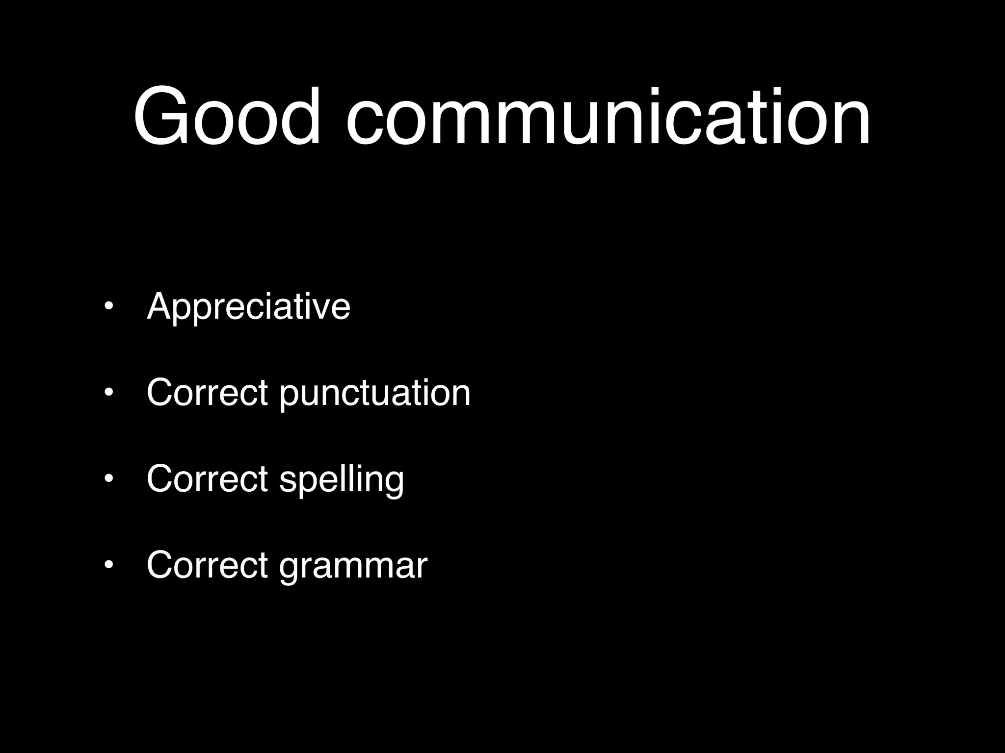 Good communication

• Appreciative

• Correct punctuation

• Correct spelling

• Correct grammar
 