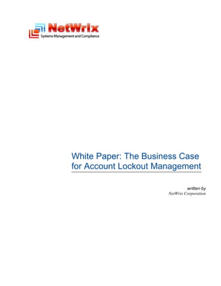 White Paper: The Business Case
    for Account Lockout Management

                                   written by
                          NetWrix Corporation

r
 