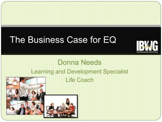 Donna Needs,[object Object],Learning and Development Specialist,[object Object],Life Coach,[object Object],The Business Case for EQ,[object Object]