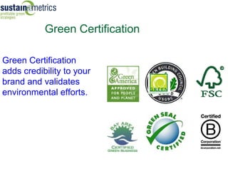 Green Certification

Green Certification
adds credibility to your
brand and validates
environmental efforts.
 