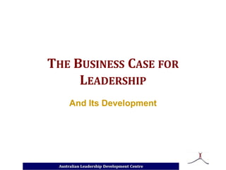 THE BUSINESS CASE FOR
     LEADERSHIP
   And Its Development
 