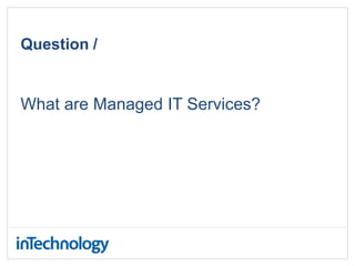 Question /
What are Managed IT Services?
 