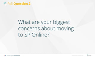 Poll Question 2
What are your biggest
concerns about moving
to SP Online?
Bonzai Intranet Introduction http://bonzai-intra...