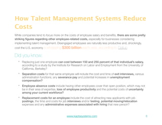 How Talent Management Systems Reduce
Costs
While companies tend to focus more on the costs of employee salary and beneﬁts,...