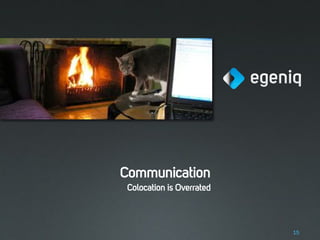Communication
 Colocation is Overrated



                           15
 