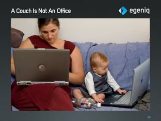 A Couch Is Not An Office




                           38
 