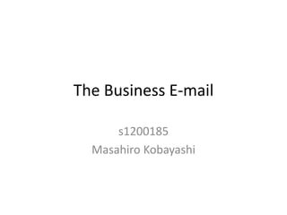 The Business E-mail
s1200185
Masahiro Kobayashi
 