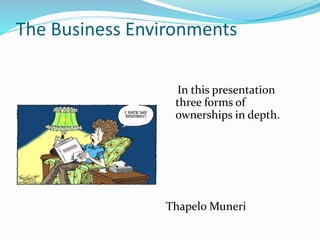 The Business Environments
In this presentation
three forms of
ownerships in depth.

Thapelo Muneri

 