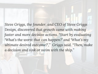 Steve Griggs, the founder, and CEO of Steve Griggs
Design, discovered that growth came with making
faster and more decisiv...