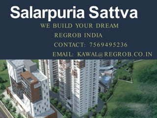 Salarpuria Sattva
WE BUILD YOUR DREAM
REGROB INDIA
CONTACT: 756 9 49 5236
EMAIL: KAWAL@ REGROB. CO. IN
NYC
 