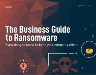 1 | The Business Guide to Ransomware
EBOOK
The Business Guide
to Ransomware
Everything to know to keep your company afloat
$
 
 
 