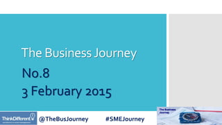 @TheBusJourney #SMEJourney
The BusinessJourney
No.8
3 February 2015
 