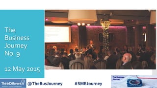 @TheBusJourney #SMEJourney
The
Business
Journey
No. 9
12 May 2015
 