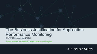 The Business Justification for Application
Performance Monitoring
CMG Conference 2015
Jonah Kowall, VP Market Development and Insights
 